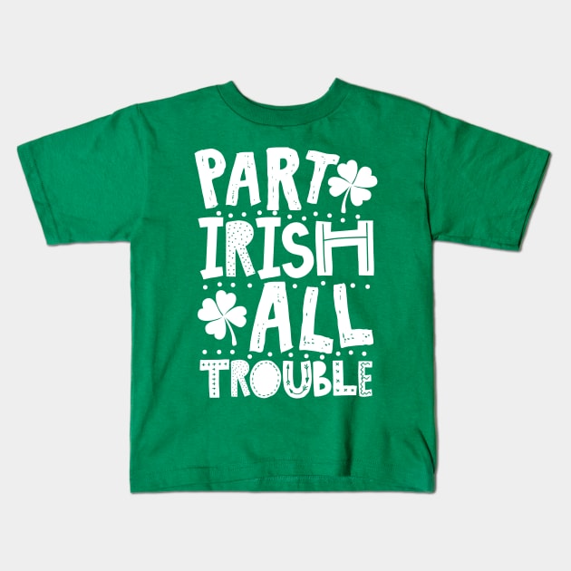 Part Irish All Trouble Funny St Patrick For Kids Kids T-Shirt by KsuAnn